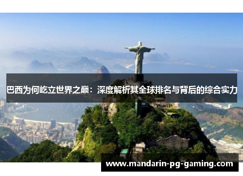 巴西为何屹立世界之巅：深度解析其全球排名与背后的综合实力