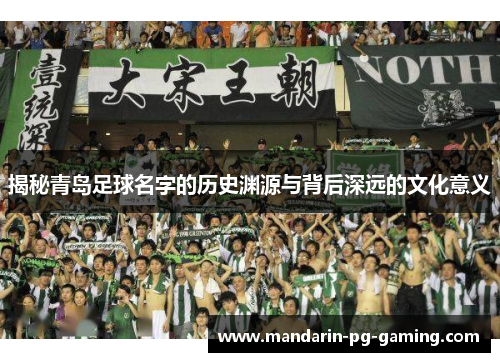 揭秘青岛足球名字的历史渊源与背后深远的文化意义