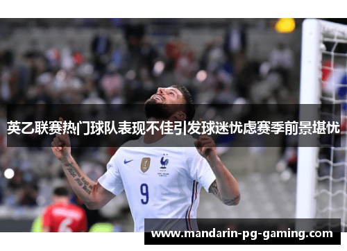 英乙联赛热门球队表现不佳引发球迷忧虑赛季前景堪忧 英乙联赛热门球队表现不佳引发球迷忧虑赛季前景堪忧