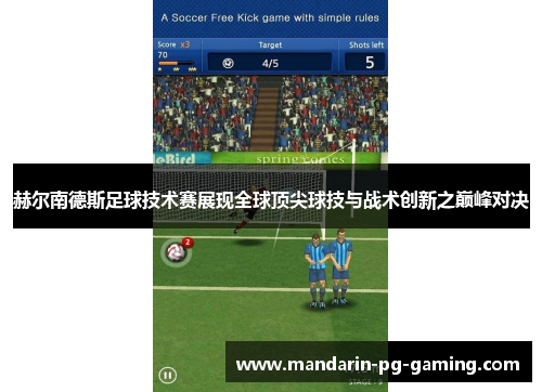 赫尔南德斯足球技术赛展现全球顶尖球技与战术创新之巅峰对决