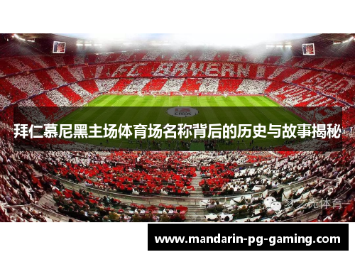 拜仁慕尼黑主场体育场名称背后的历史与故事揭秘