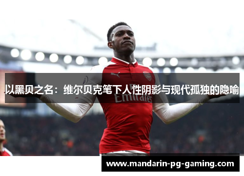 以黑贝之名:维尔贝克笔下人性阴影与现代孤独的隐喻 以黑贝之名:维尔贝克笔下人性阴影与现代孤独的隐喻