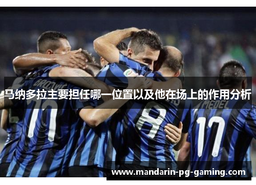 马纳多拉主要担任哪一位置以及他在场上的作用分析 马纳多拉主要担任哪一位置以及他在场上的作用分析