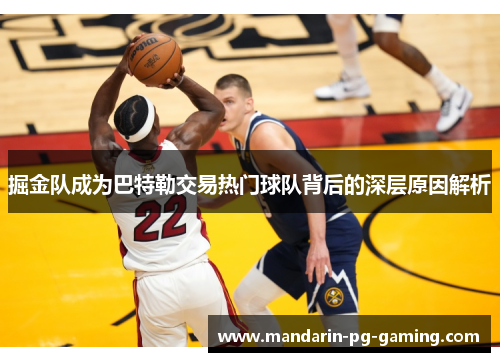 掘金队成为巴特勒交易热门球队背后的深层原因解析 掘金队成为巴特勒交易热门球队背后的深层原因解析