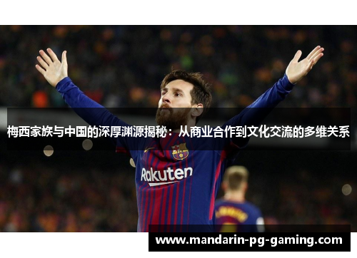 梅西家族与中国的深厚渊源揭秘:从商业合作到文化交流的多维关系